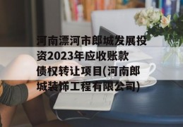 河南漂河市郎城发展投资2023年应收账款债权转让项目(河南郎城装饰工程有限公司)