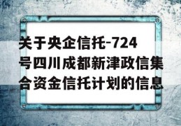 关于央企信托-724号四川成都新津政信集合资金信托计划的信息