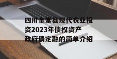 四川金堂县现代农业投资2023年债权资产政府债定融的简单介绍