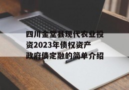 四川金堂县现代农业投资2023年债权资产政府债定融的简单介绍