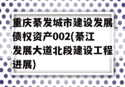 重庆綦发城市建设发展债权资产002(綦江发展大道北段建设工程进展)