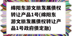 绵阳东游文旅发展债权转让产品1号(绵阳东游文旅发展债权转让产品1号政府债定融)