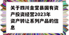 关于四川金堂县国有资产投资经营2023年资产转让系列产品的信息