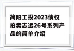 简阳工投2023债权拍卖志远26号系列产品的简单介绍