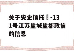 关于央企信托‍-131号江苏盐城盐都政信的信息