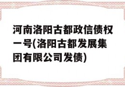 河南洛阳古都政信债权一号(洛阳古都发展集团有限公司发债)