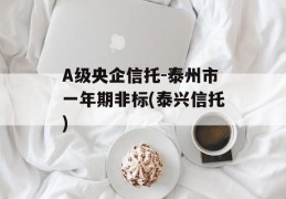 A级央企信托-泰州市一年期非标(泰兴信托)