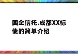 国企信托.成都XX标债的简单介绍