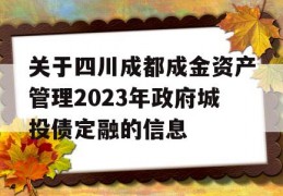 关于四川成都成金资产管理2023年政府城投债定融的信息