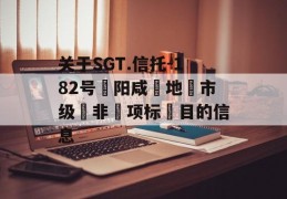 关于SGT.信托-182号‮阳咸‬地‮市级‬非‮项标‬目的信息