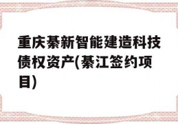 重庆綦新智能建造科技债权资产(綦江签约项目)