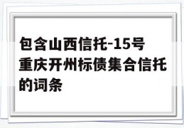 包含山西信托-15号重庆开州标债集合信托的词条