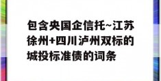 包含央国企信托～江苏徐州+四川泸州双标的城投标准债的词条