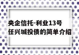 央企信托-利业13号任兴城投债的简单介绍