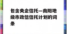 包含央企信托—南阳地级市政信信托计划的词条