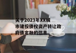 关于2023年XX城市建投债权资产转让政府债定融的信息