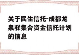 关于民生信托-成都龙泉驿集合资金信托计划的信息