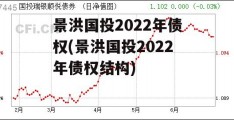 景洪国投2022年债权(景洪国投2022年债权结构)