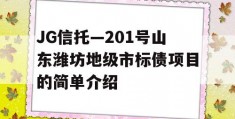 JG信托—201号山东潍坊地级市标债项目的简单介绍