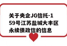 关于央企JG信托-159号江苏盐城大丰区永续债政信的信息