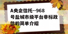 A央企信托--968号盐城市级平台非标政信的简单介绍