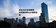 包含2022天津腾祥市政债权转让计划的词条