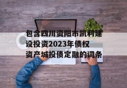 包含四川资阳市凯利建设投资2023年债权资产城投债定融的词条