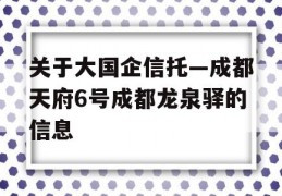 关于大国企信托—成都天府6号成都龙泉驿的信息