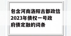 包含河南洛阳古都政信2023年债权一号政府债定融的词条