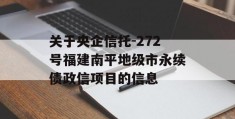 关于央企信托-272号福建南平地级市永续债政信项目的信息