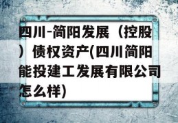 四川-简阳发展（控股）债权资产(四川简阳能投建工发展有限公司怎么样)