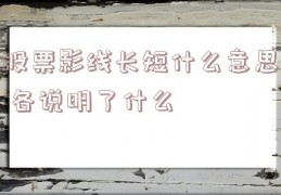 股票影线长短什么意思 各说明了什么