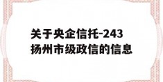 关于央企信托-243扬州市级政信的信息