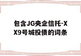 包含JG央企信托-XX9号城投债的词条