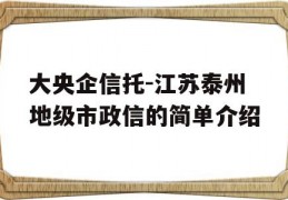 大央企信托-江苏泰州地级市政信的简单介绍