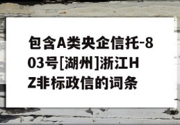 包含A类央企信托-803号[湖州]浙江HZ非标政信的词条