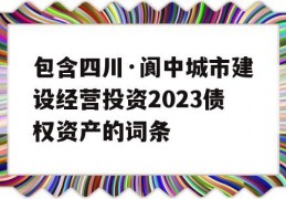 包含四川·阆中城市建设经营投资2023债权资产的词条