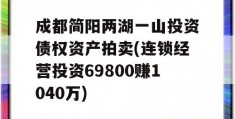 成都简阳两湖一山投资债权资产拍卖(连锁经营投资69800赚1040万)