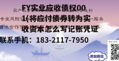 FY实业应收债权001(将应付债券转为实收资本怎么写记账凭证)