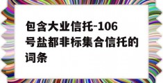 包含大业信托-106号盐都非标集合信托的词条