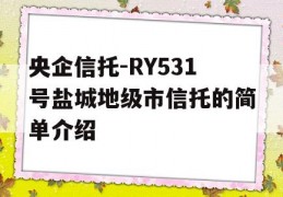 央企信托-RY531号盐城地级市信托的简单介绍