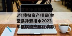 金堂县净源排水2023年债权资产项目(金堂县净源排水2023年债权资产项目清单)