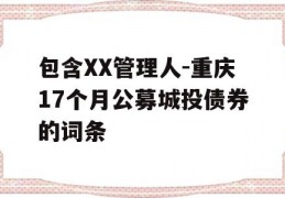 包含XX管理人-重庆17个月公募城投债券的词条