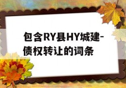 包含RY县HY城建-债权转让的词条