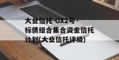 大业信托-GX2号·标债组合集合资金信托计划(大业信托评级)