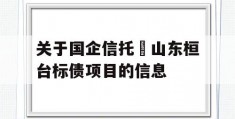 关于国企信托•山东桓台标债项目的信息