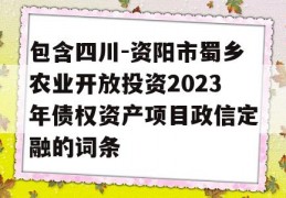 包含四川-资阳市蜀乡农业开放投资2023年债权资产项目政信定融的词条