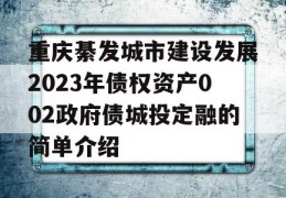 重庆綦发城市建设发展2023年债权资产002政府债城投定融的简单介绍