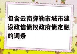 包含云南弥勒市城市建设政信债权政府债定融的词条