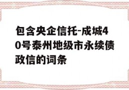 包含央企信托-成城40号泰州地级市永续债政信的词条